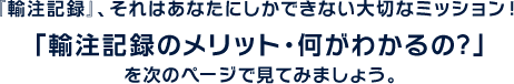 『輸注記録』、それはあなたにしかできない大切なミッション！ 「輸注記録のメリット・何がわかるの?」 を次のページで見てみましょう。